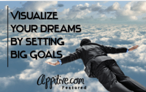 Source: http://app.appitivecom.netdna-cdn.com/wp-content/uploads/2011/12/Visualize-your-Dreams-by-setting-Big-Goals.png 